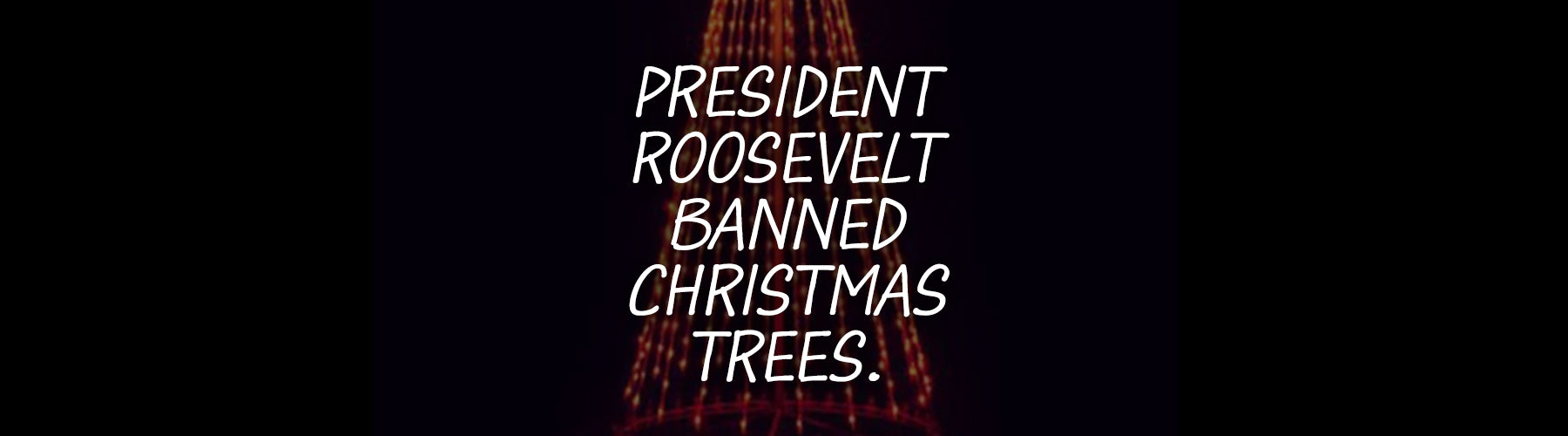 President Roosevelt Banned Christmas Trees
